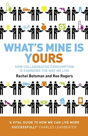 Botsman, Rachel / Roo Rogers. What's Mine Is Yours - How Collaborative Consumption is Changing the Way We Live. HarperCollins Publishers, 2011.