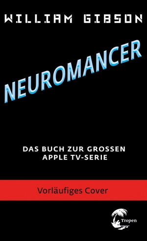 Gibson, William. Neuromancer - Das Buch zur großen Apple TV Serie - Der Klassiker des Cyberpunk - jetzt als große Serie bei Apple TV. Tropen, 2027.
