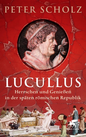 Scholz, Peter. Lucullus - Herrschen und Genießen in der späten römischen Republik. Klett-Cotta Verlag, 2024.