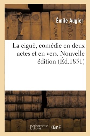 Augier, Émile. La ciguë, comédie en deux actes et en vers. Nouvelle édition. Hachette Livre, 2020.