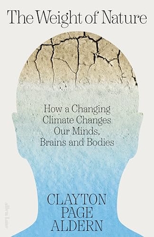 Aldern, Clayton. The Weight of Nature - How a Changing Climate Changes Our Minds, Brains and Bodies. Penguin, 2024.