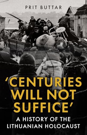 Buttar, Prit. Centuries Will Not Suffice - A History of the Lithuanian Holocaust. Amberley Publishing, 2025.