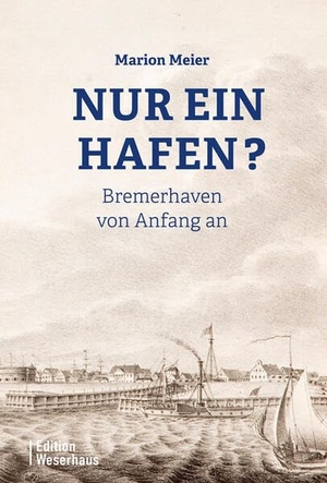 Meier, Marion. Nur ein Hafen? - Bremerhaven von Anfang an. Edition Weserhaus, 2025.