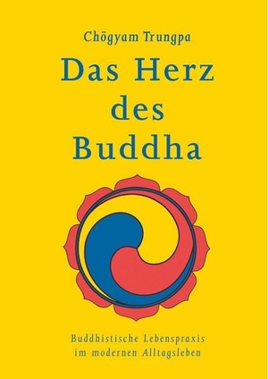 Trungpa, Chögyam. Das Herz des Buddha - Buddhistische Lebenspraxis im modernen Alltagsleben. Wandel Verlag e.K., 2019.