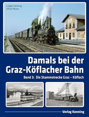 Kenning, Ludger / Alfred Moser. Damals bei der Graz-Köflacher Bahn - Band 3: Die Stammstrecke Graz - Köflach. Kenning Verlag, 2024.