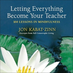 Kabat-Zinn, Jon. Letting Everything Become Your Teacher - 100 Lessons in Mindfulness. Random House Publishing Group, 2009.