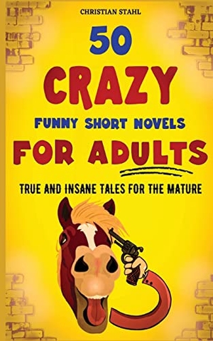 Stahl, Christian. 50 Crazy Funny Short Novels for Adults - True and Insane Tales for the Mature. Midealuck Publishing, 2022.
