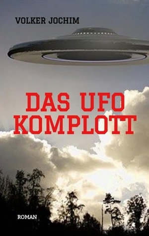 Jochim, Volker. Das UFO Komplott- Es gibt tausende von UFO Sichtungen. Was verschweigen die Regierungen und das Militär? - Roman. tredition, 2021.