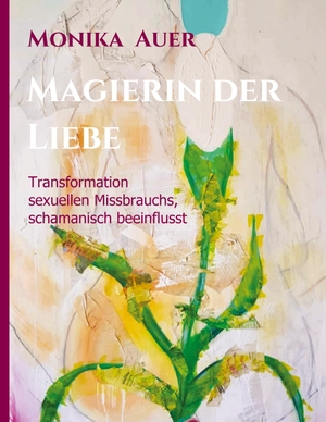 Auer, Monika. Magierin der Liebe - Transformation sexuellen Missbrauchs, schamanisch beeinflusst. tredition, 2019.