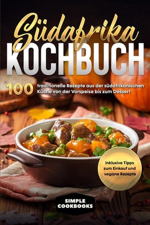 Cookbooks, Simple. Südafrika Kochbuch: 100 traditionelle Rezepte aus der südafrikanischen Küche von der Vorspeise bis zum Dessert - Inklusive Tipps zum Einkauf und vegane Rezepte. edition JT, 2024.