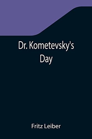 Leiber, Fritz. Dr. Kometevsky's Day. Alpha Edition, 2021.