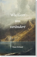 Wie Gott uns verändert