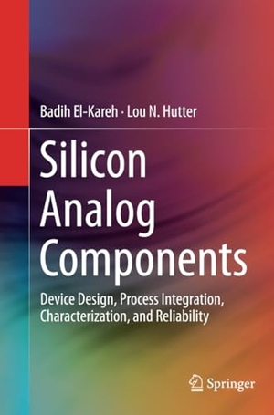 Hutter, Lou N. / Badih El-Kareh. Silicon Analog Components - Device Design, Process Integration, Characterization, and Reliability. Springer New York, 2016.