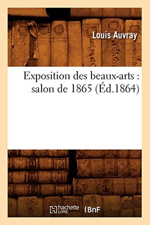 Sans Auteur. Exposition Des Beaux-Arts: Salon de 1865 (Éd.1864). Hachette Livre - BNF, 2022.