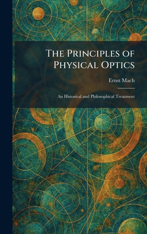 Mach, Ernst. The Principles of Physical Optics - An Historical and Philosophical Treatment. Tradd Street Press, 2026.