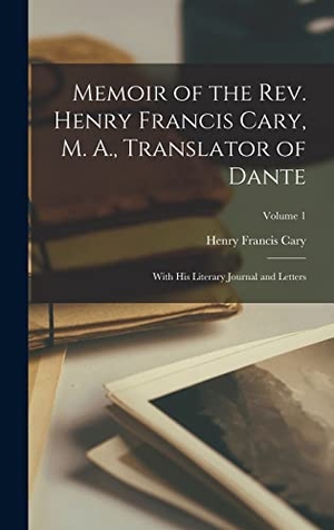 Cary, Henry Francis. Memoir of the Rev. Henry Francis Cary, M. A., Translator of Dante - With His Literary Journal and Letters; Volume 1. Legare Street Press, 2022.