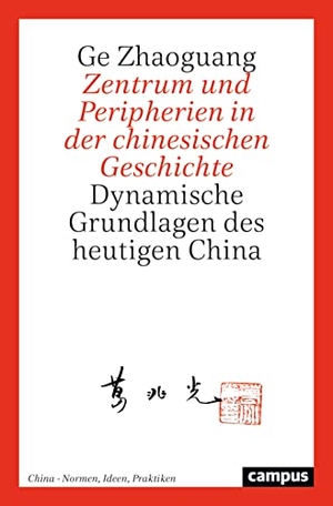 Zhaoguang, Ge. Zentrum und Peripherien in der chinesischen Geschichte - Dynamische Grundlagen des heutigen China. Campus Verlag GmbH, 2023.