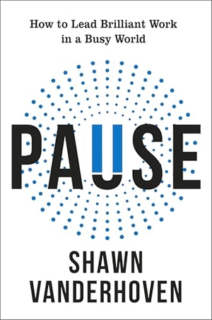 Vanderhoven, Shawn. Pause - How to Lead Brilliant Work in a Busy World. Transworld Publ. Ltd UK, 2026.