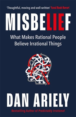 Ariely, Dan. Misbelief - What Makes Rational People Believe Irrational Things. Blink Publishing, 2023.
