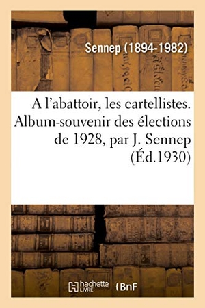 Sennep. A l'abattoir, les cartellistes. Album-souvenir des élections de 1928, par J. Sennep. Hachette Livre - BNF, 2018.