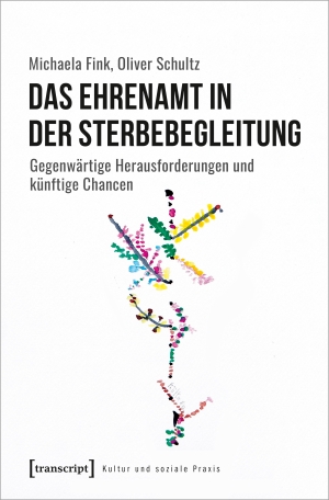 Fink, Michaela / Oliver Schultz. Das Ehrenamt in der Sterbebegleitung - Gegenwärtige Herausforderungen und künftige Chancen. Transcript Verlag, 2021.