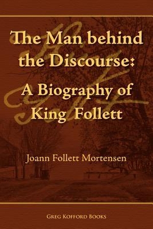 Mortensen, Joann Follett. The Man Behind the Discourse: A Biography of King Follett. Greg Kofford Books, Inc., 2011.