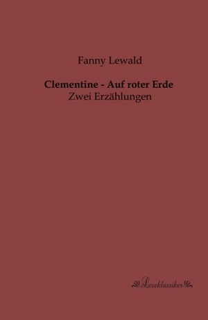 Lewald, Fanny. Clementine - Auf roter Erde - Zwei Erzählungen. Leseklassiker, 2013.