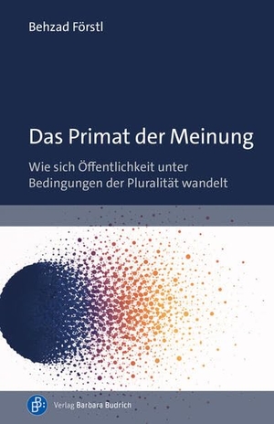 Förstl, Behzad. Das Primat der Meinung - Wie sich Öffentlichkeit unter Bedingungen der Pluralität wandelt. Budrich, 2026.