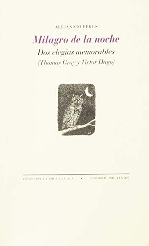 Hugo, Victor / Bekes, Alejandro et al. Milagro de la noche : dos elegías memorables : Thomas Gray y Victor Hugo. Editorial Pre-Textos, 2019.