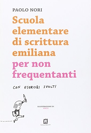 Nori, Paolo. Scuola elementare di scrittura emiliana per non frequentanti con esercizi svolti. Corraini, 2014.