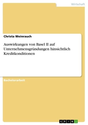 Weinrauch, Christa. Auswirkungen von Basel II auf Unternehmensgründungen hinsichtlich Kreditkonditionen. GRIN Verlag, 2010.