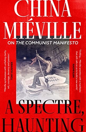Mieville, China. A Spectre, Haunting - On the Communist Manifesto. Bloomsbury Publishing PLC, 2023.