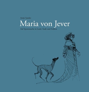 Sander, Antje. Maria von Jever - Auf Spurensuche in Land, Stadt und Schloss. Isensee Florian GmbH, 2026.