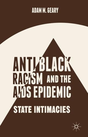 Geary, A.. Antiblack Racism and the AIDS Epidemic - State Intimacies. Palgrave Macmillan US, 2014.