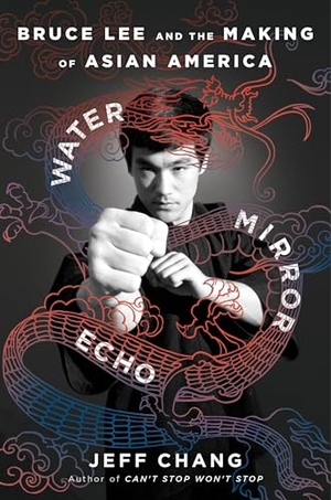 Chang, Jeff. Water Mirror Echo - Bruce Lee and the Making of Asian America. Harper Collins Publ. USA, 2025.