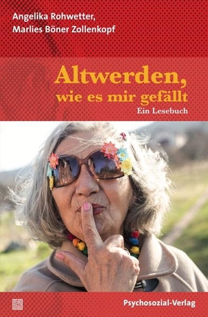 Rohwetter, Angelika / Marlies Böner Zollenkopf. Altwerden, wie es mir gefällt - Ein Lesebuch. Psychosozial Verlag GbR, 2017.