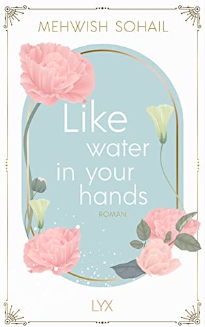Sohail, Mehwish. Like water in your hands. LYX, 2021.