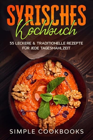 Cookbooks, Simple. Syrisches Kochbuch: 55 leckere & traditionelle Rezepte für jede Tagesmahlzeit. edition JT, 2024.