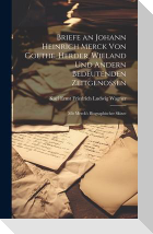Briefe an Johann Heinrich Merck Von Goethe, Herder, Wieland Und Andern Bedeutenden Zeitgenossen