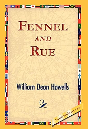 Howells, William Dean. Fennel and Rue. 1st World Library - Literary Society, 2006.