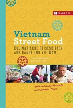 Vandenberghe, Tom. Vietnam Street Food - Kulinarische Reiseskizzen aus Hanoi und Vietnam. Hädecke Verlag GmbH, 2016.