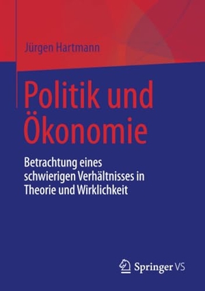 Hartmann, Jürgen. Politik und Ökonomie - Betrachtung eines schwierigen Verhältnisses in Theorie und Wirklichkeit. Springer Fachmedien Wiesbaden, 2017.
