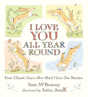 McBratney, Sam. I Love You All Year Round: Four Classic Guess How Much I Love You Stories. Candlewick Press (MA), 2022.