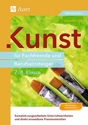 Kiesel, Manfred. Kunst für Fachfremde und Berufseinsteiger Kl. 7-8 - Komplett ausgearbeitete Unterrichtseinheiten und direkt einsetzbare Praxismaterialien (7. und 8. Klasse). Auer Verlag i.d.AAP LW, 2014.