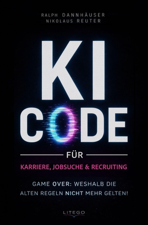 Dannhäuser, Ralph / Nikolaus Reuter. KI-Code für Karriere, Jobsuche & Recruiting - Game over: Weshalb die alten Regeln nicht mehr gelten!. Litego Verlag, 2026.