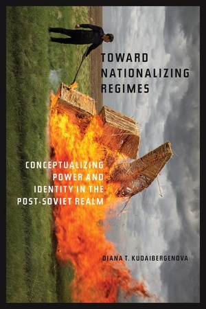 Kudaibergenova, Diana T.. Toward Nationalizing Regimes: Conceptualizing Power and Identity in the Post-Soviet Realm. Univ of Chicago Behalf of Univ of Pittsburgh, 2020.