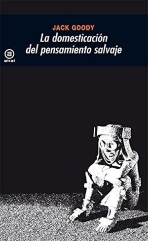 Goody, Jack. La domesticación del pensamiento salvaje. Ediciones Akal, 1985.