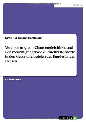 Habermann-Horstmeier, Lotte. Verankerung von Chancengleichheit und Berücksichtigung soziokultureller Kontexte in den Gesundheitszielen des Bundeslandes Hessen. GRIN Verlag, 2012.