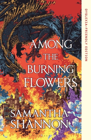 Shannon, Samantha. Among the Burning Flowers - Dyslexia-Friendly Edition. Bloomsbury Publishing plc, 2026.