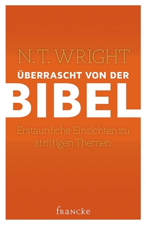 Wright, N. T.. Überrascht von der Bibel - Erstaunliche Einsichten zu strittigen Themen. Francke-Buch GmbH, 2016.